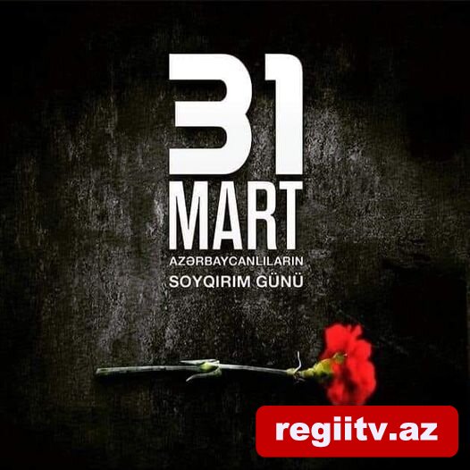 "31 mart soyqırımı erməni faşizminin antibəşəri simasıdır"